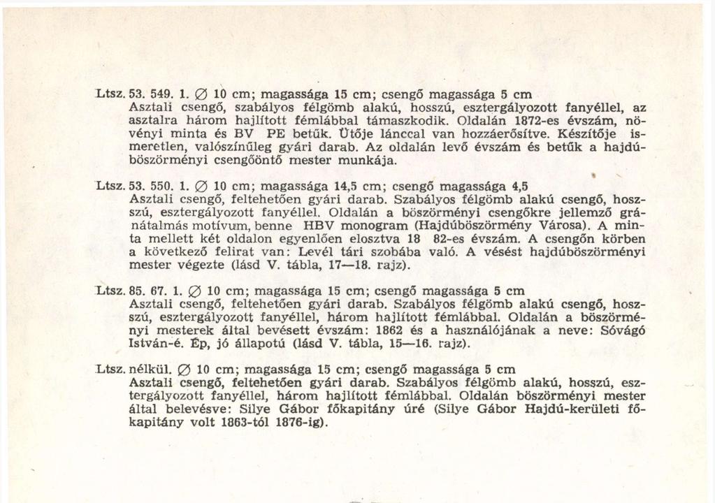 Az oldalán levő évszám és betűk a hajdúböszörményi csengőöntő mester munkája. Ltsz. 53. 550. 1. 0 10 cm; magassága 14,5 cm; csengő magassága 4,5 Asztali csengő, feltehetően gyári darab.