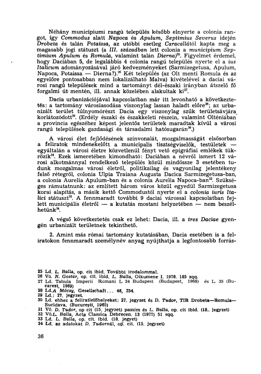 Néhány municipiumi rangú település később elnyerte a colonia rangot, így Commodus alatt Napoca és Apulum, Septimius Severus idején Drobeta és talán Potaissa, az utóbbi esetleg Caracallátói kapta meg