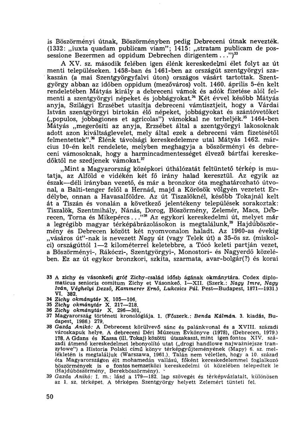 is Böszörményi útnak, Böszörményben pedig Debreceni útnak nevezték. (1332: iuxta quadam publicam viam"; 1415:,,stratam publicam de possessione Bezermen ad oppidum Debrechen dirigentem...") 33 A XV.