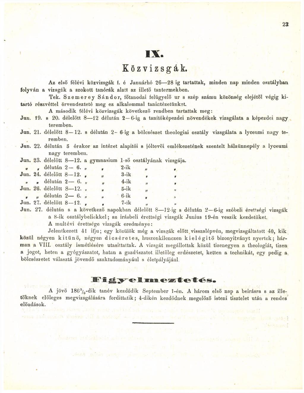 23 Közvizsgák. Az első félévi közvizsgák f. é Januárhó 26 28 ig tartattak, minden nap minden osztályban folyván a vizsgák a szokott tanórák alatt az illető tantermekben. Tek.