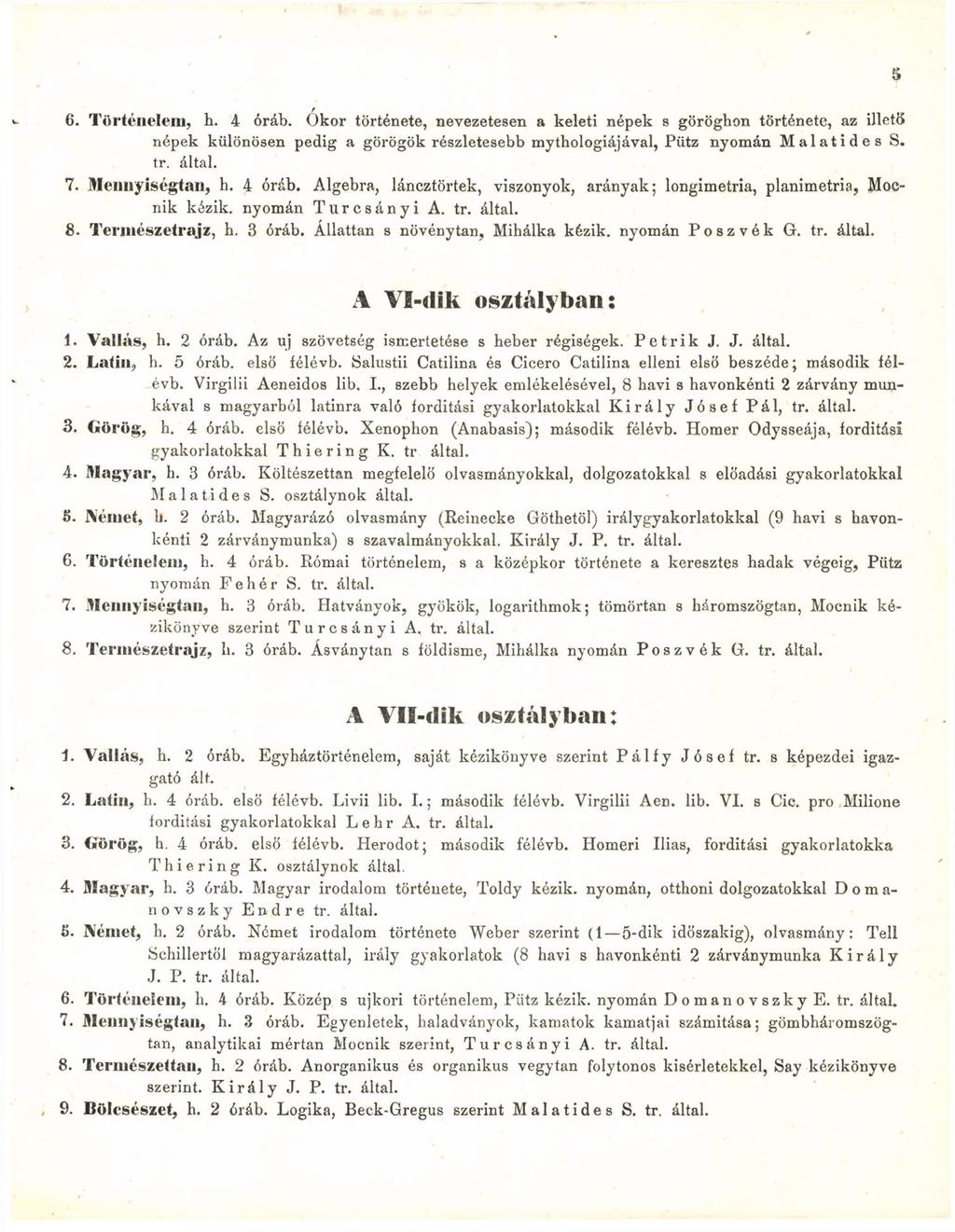 6. Történelem, h. 4 óráb. Ókor története, nevezetesen a keleti népek s göröghon története, az illető népek különösen pedig a görögök részletesebb mythologiájával, Pütz nyomán Malatides S. tr. által.