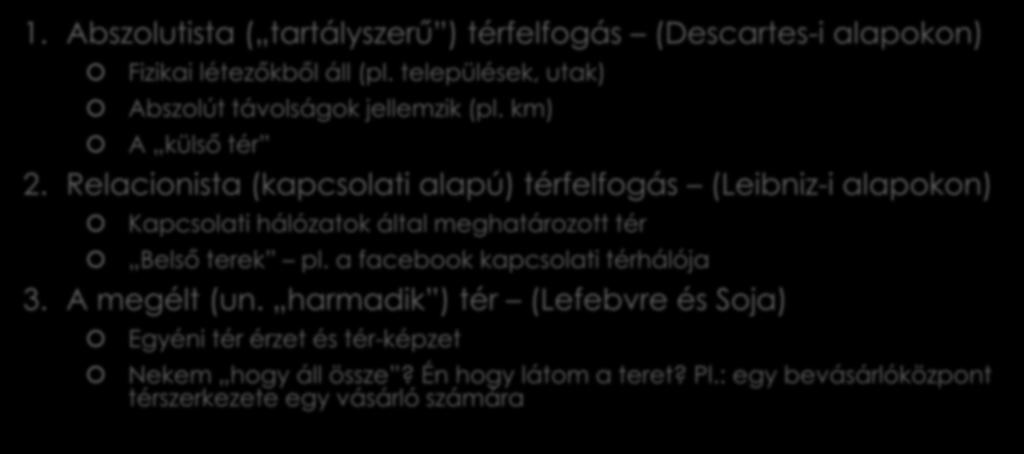 Tér-interpretációk 1. Abszolutista ( tartályszerű ) térfelfogás (Descartes-i alapokon) Fizikai létezőkből áll (pl. települések, utak) Abszolút távolságok jellemzik (pl. km) A külső tér 2.