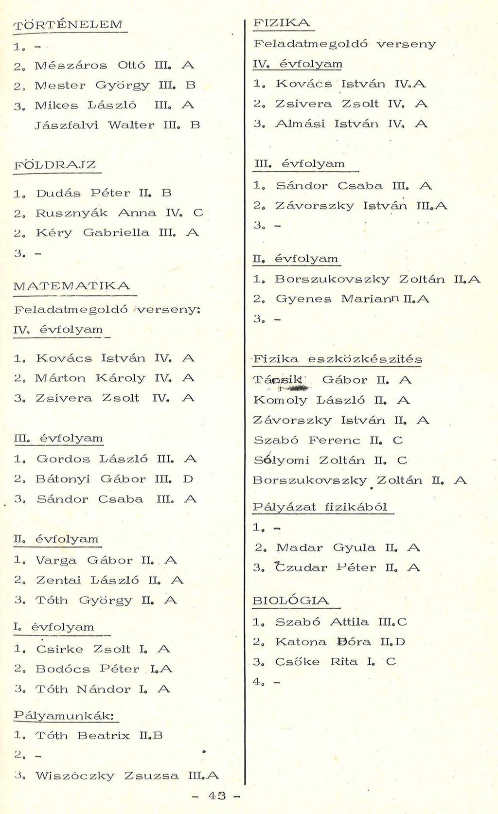 T Ö R T É N E L E M 1. - 2. M é s z á r o s O ttó in. A 2, M e s t e r G y ö r g y ín. B 3. M i k e s L á s z l ó in. A J á s z f a l v i W a lt e r n i.