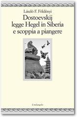 ...142, 143 POSTFAZIONE: Note biografiche László F. Földényi DOSTOEVSKIJ LEGGE HEGEL E SCOPPIA A PIANGERE Traduzione di Andrea Rényi* Il Melangolo, 2009; pp.