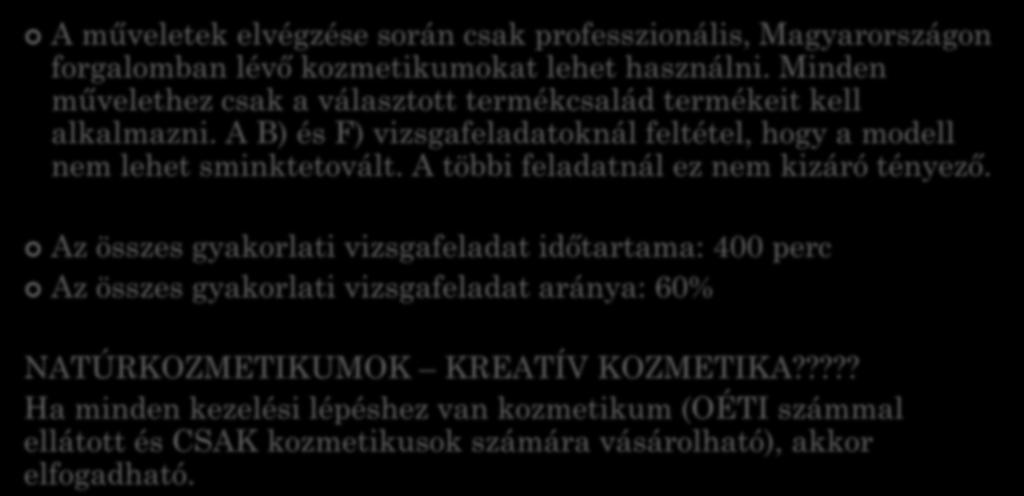 KOZMETIKUS SZAKMAI VIZSGA GYAKORLATI VIZSGATEVÉKENYSÉG A műveletek elvégzése során csak professzionális, Magyarországon forgalomban lévő kozmetikumokat lehet használni.