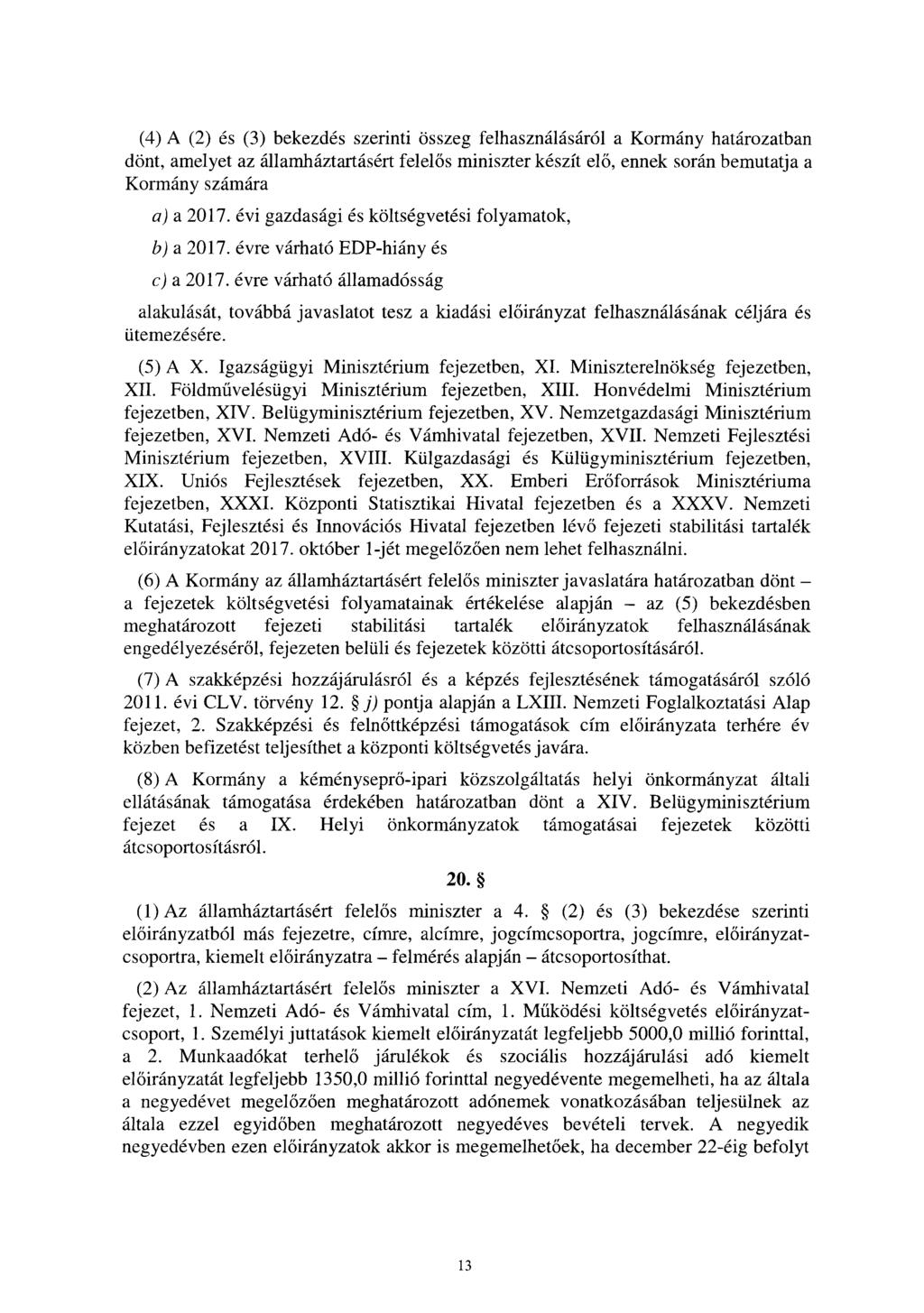 (4) A (2) és (3) bekezdés szerinti összeg felhasználásáról a Kormány határozatba n dönt, amelyet az államháztartásért felel ős miniszter készít el ő, ennek során bemutatja a Kormány ár a a) a 207.