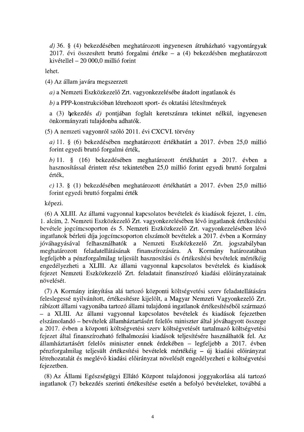 d) 36. (4) bekezdésében meghatározott ingyenesen átruházható vagyontárgyak 207. évi összesített bruttó forgalmi értéke a (4) bekezdésben meghatározot t kivétellel 20 000,0 millió forin t lehet.