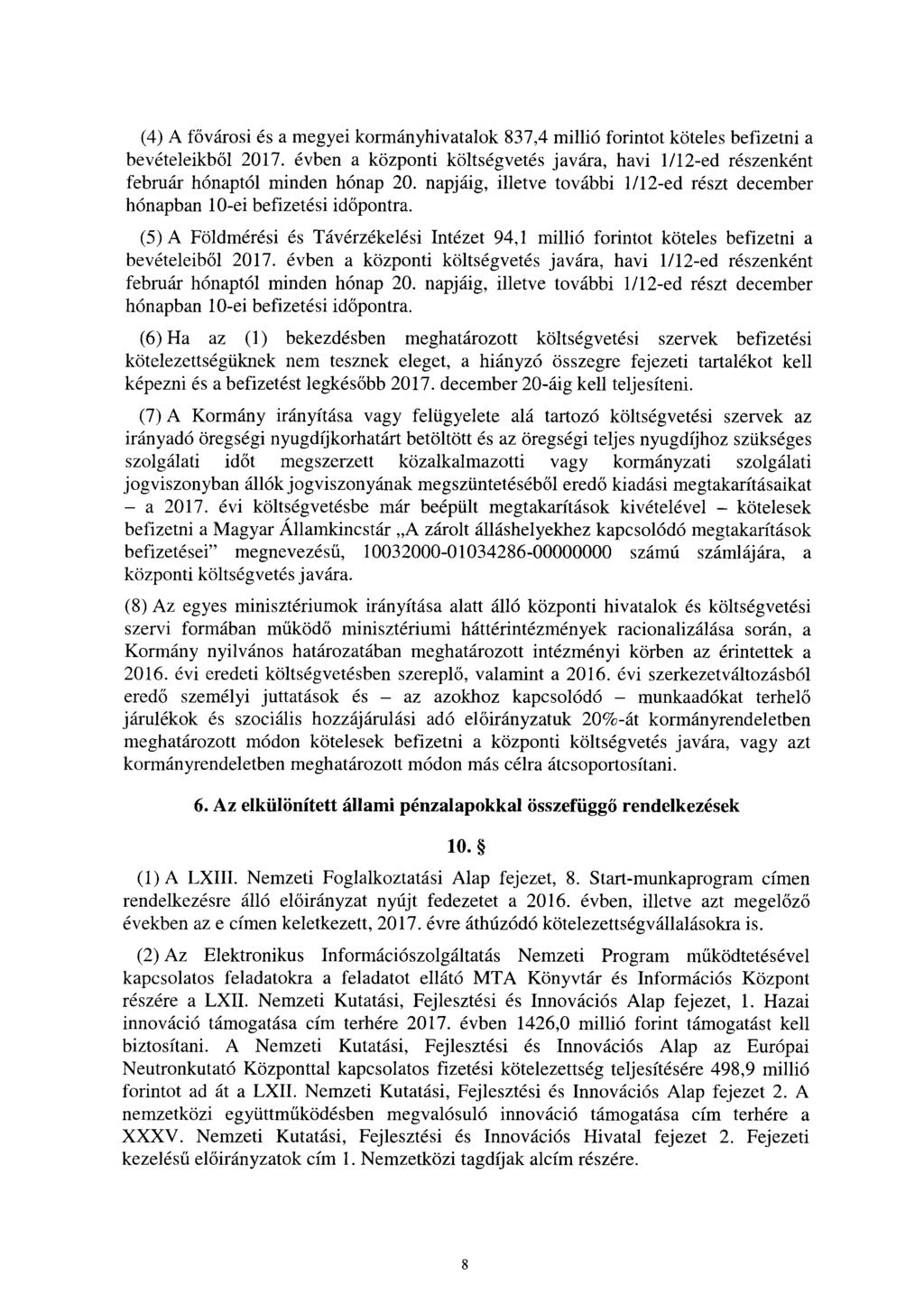 (4) A fővárosi és a megyei kormányhivatalok 837,4 millió forintot köteles befizetni a bevételeikb ől 207. évben a központi költségvetés javára, havi /2-ed részenkén t február hónaptól minden hónap 20.