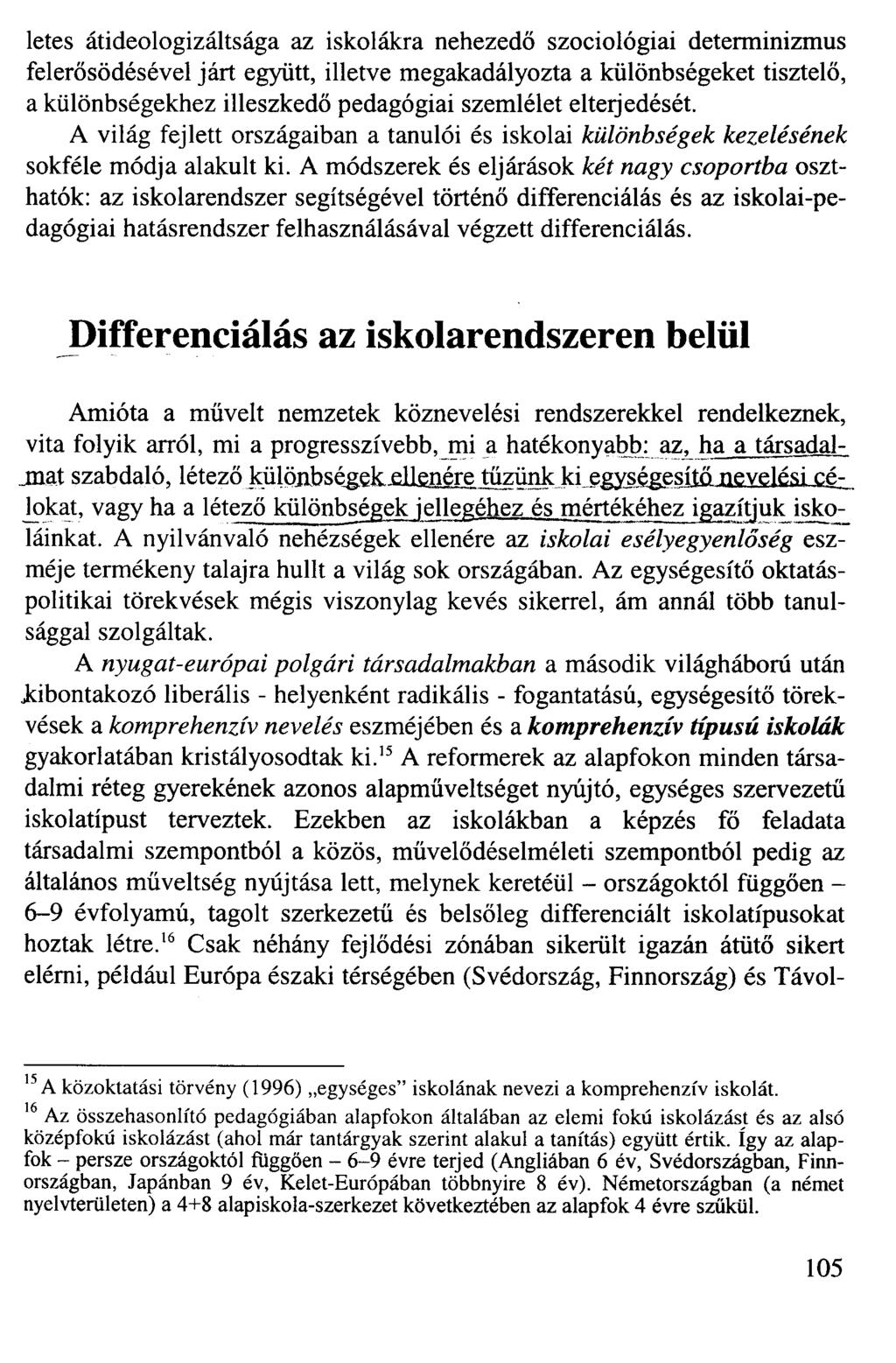 letes átideologizáltsága az iskolákra nehezedő szociológiai determinizmus felerősödésével járt együtt, illetve megakadályozta a különbségeket tisztelő, a különbségekhez illeszkedő pedagógiai