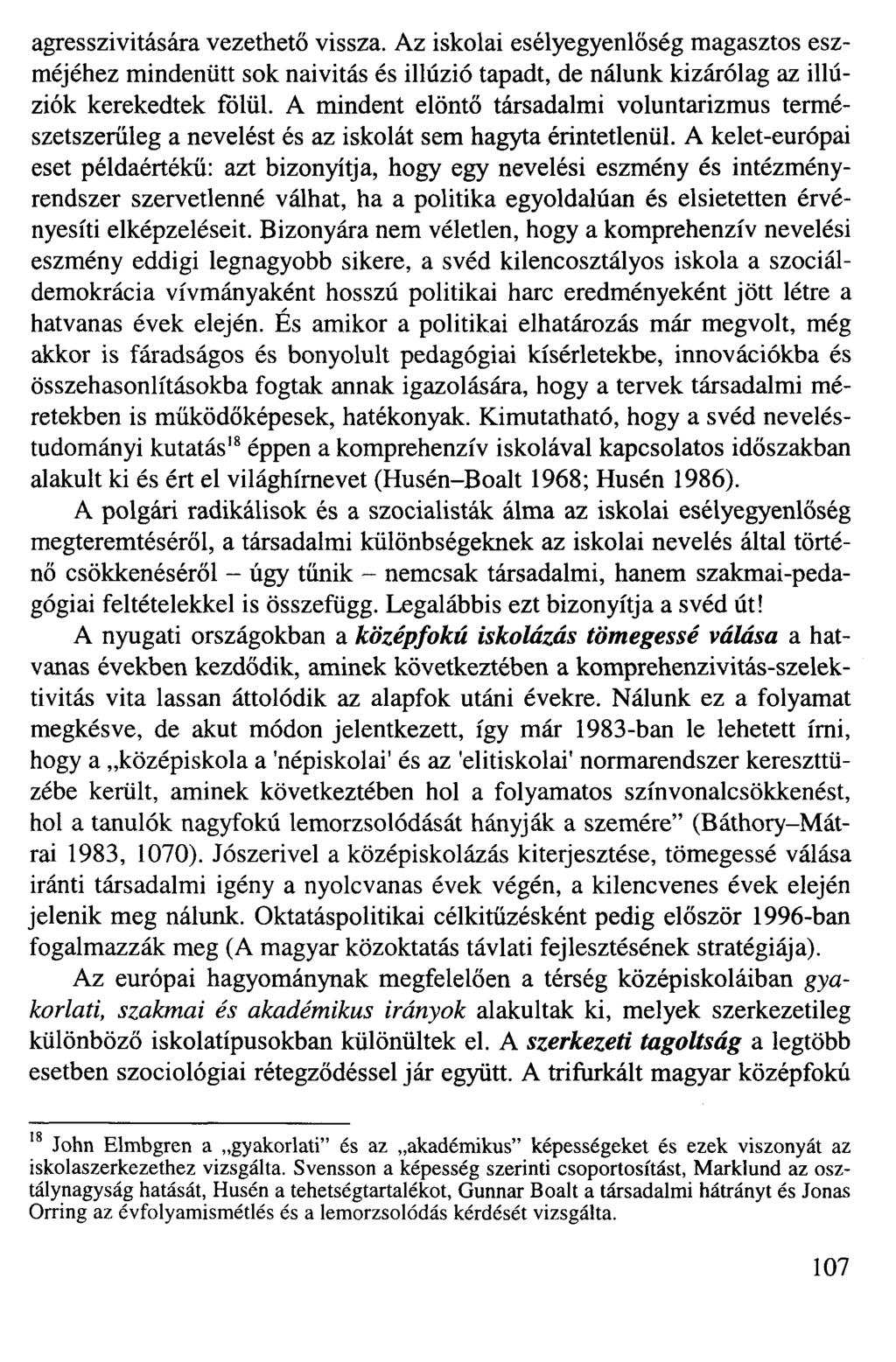 agresszivitására vezethető vissza. Az iskolai esélyegyenlőség magasztos eszméjéhez mindenütt sok naivitás és illúzió tapadt, de nálunk kizárólag az illúziók kerekedtek fölül.