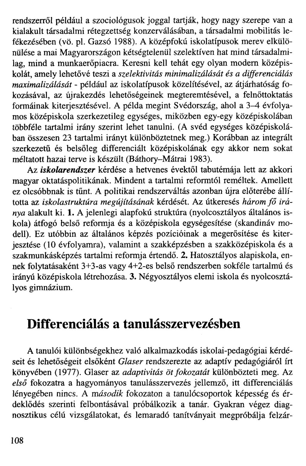 rendszerről például a szociológusok joggal tartják, hogy nagy szerepe van a kialakult társadalmi rétegzettség konzerválásában, a társadalmi mobilitás lefékezésében (vö. pl. Gazsó 1988).