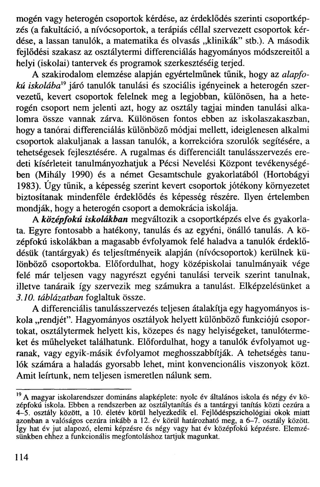 mogén vagy heterogén csoportok kérdése, az érdeklődés szerinti csoportképzés (a fakultáció, a nívócsoportok, a terápiás céllal szervezett csoportok kérdése, a lassan tanulók, a matematika és olvasás