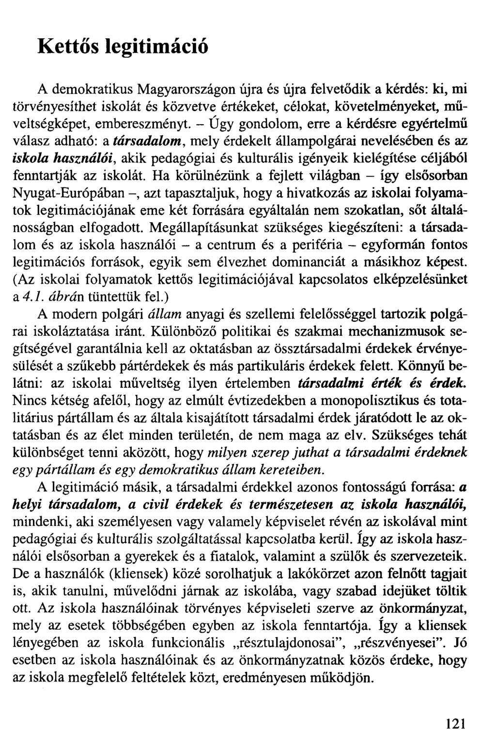 Kettős legitimáció A demokratikus Magyarországon újra és újra felvetődik a kérdés: ki, mi törvényesíthet iskolát és közvetve értékeket, célokat, követelményeket, műveltségképet, embereszményt.