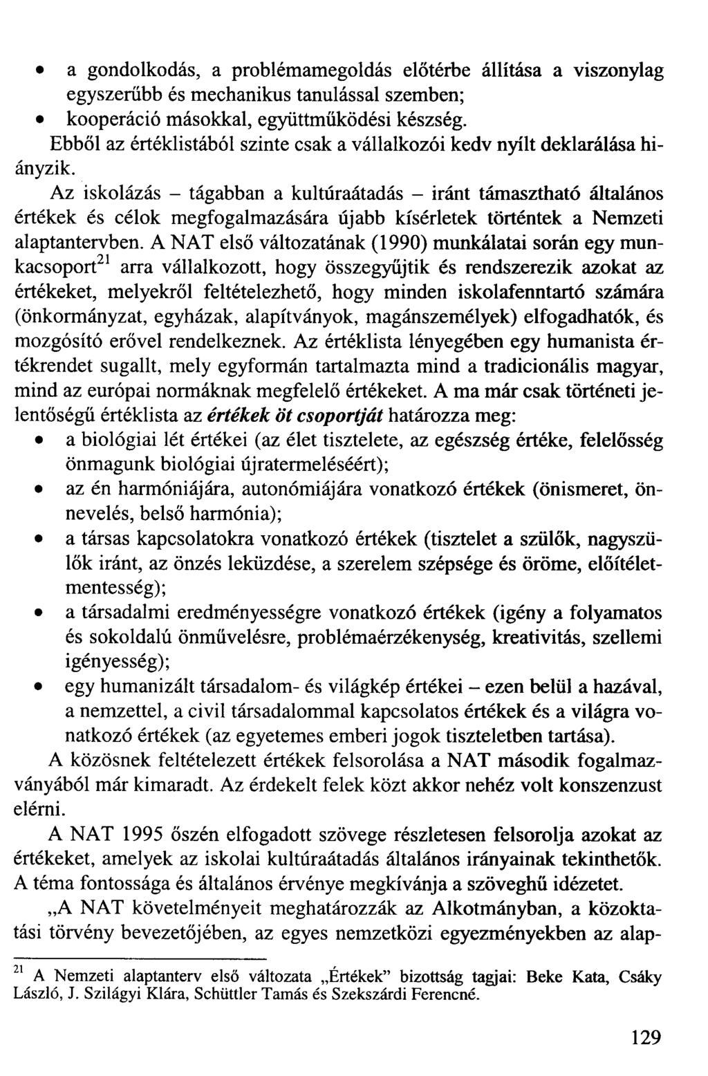 a gondolkodás, a problémamegoldás előtérbe állítása a viszonylag egyszerűbb és mechanikus tanulással szemben; kooperáció másokkal, együttműködési készség.