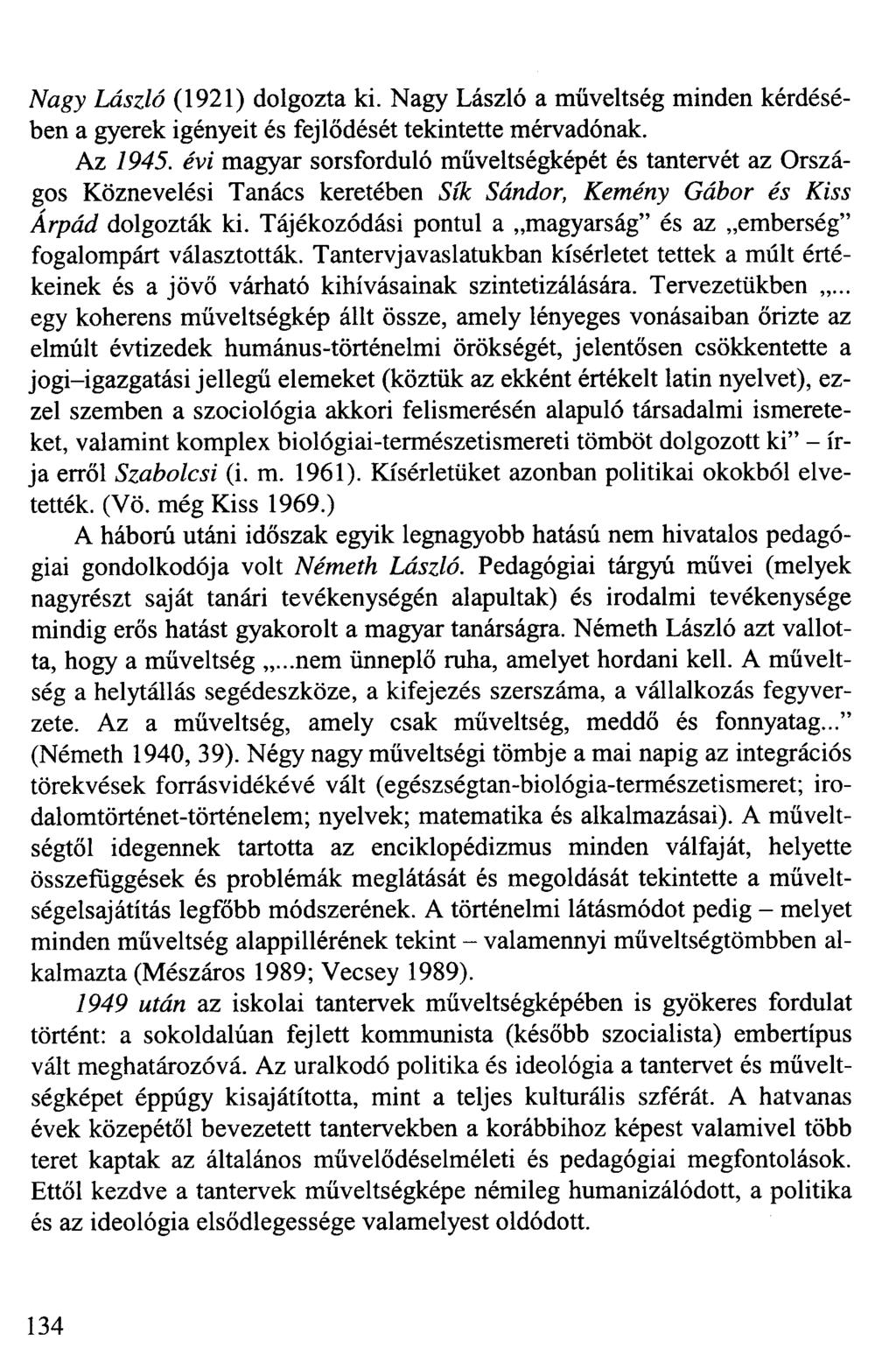 Nagy László (1921) dolgozta ki. Nagy László a műveltség minden kérdésében a gyerek igényeit és fejlődését tekintette mérvadónak. Az 1945.