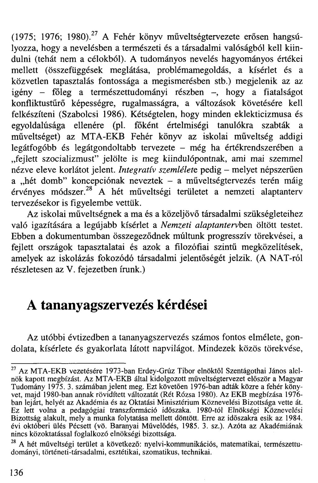 (1975; 1976; 1980). 27 A Fehér könyv műveltségtervezete erősen hangsúlyozza, hogy a nevelésben a természeti és a társadalmi valóságból kell kiindulni (tehát nem a célokból).