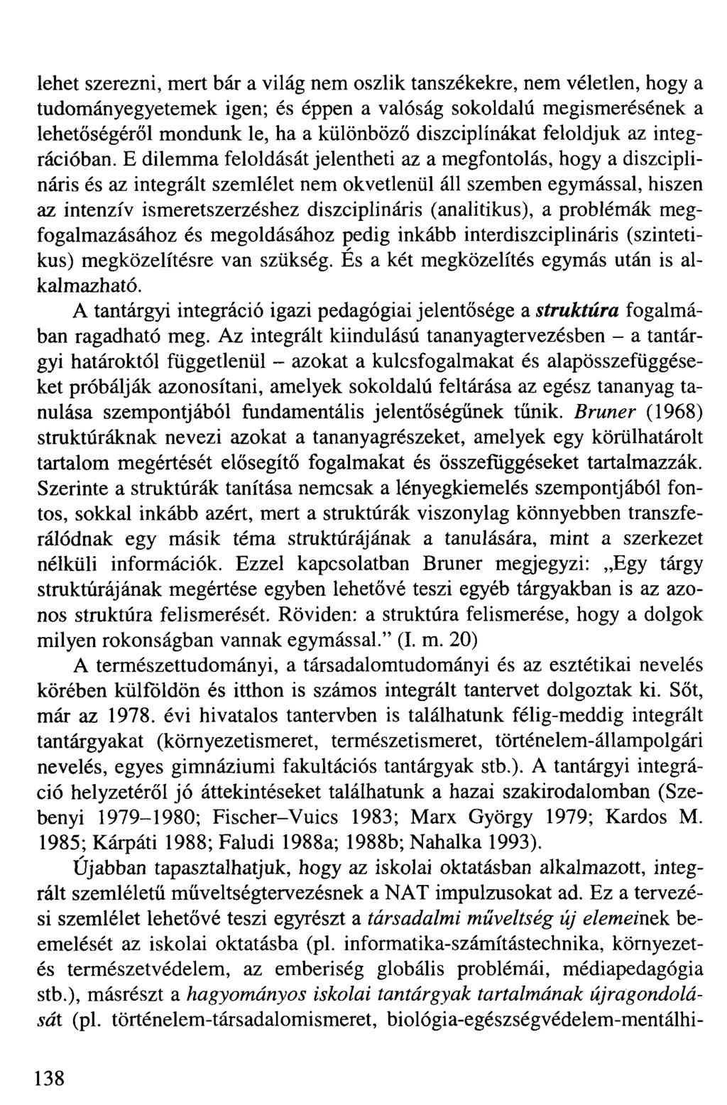 lehet szerezni, mert bár a világ nem oszlik tanszékekre, nem véletlen, hogy a tudományegyetemek igen; és éppen a valóság sokoldalú megismerésének a lehetőségéről mondunk le, ha a különböző