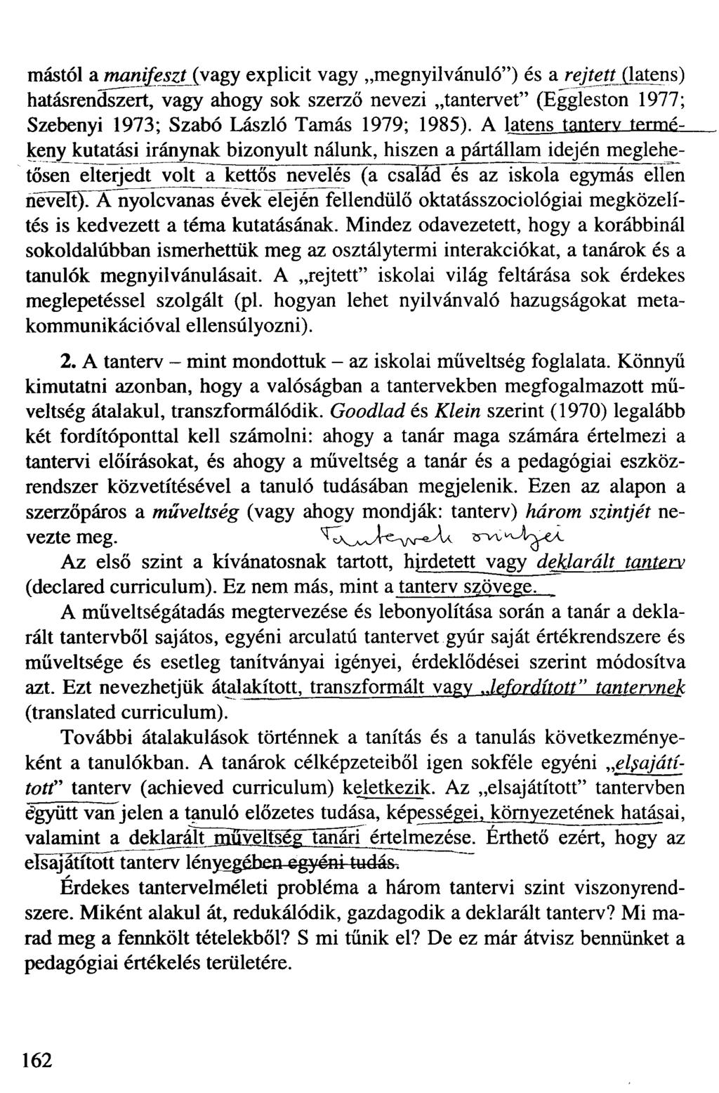 mástól a manifeszt (vagy explicit vagy megnyilvánuló") és a repített (latens) hatásrendszert, vagy ahogy sok szerző nevezi tantervet" (Eggleston 1977; Szebenyi 1973; Szabó László Tamás 1979; 1985).