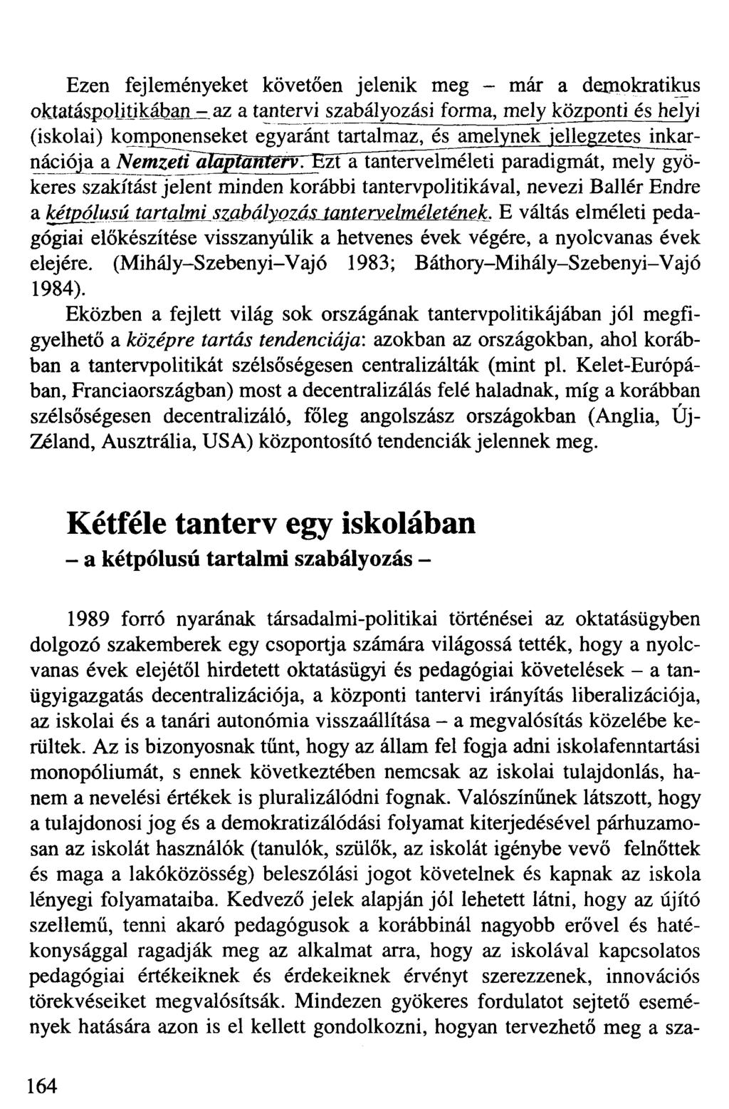 Ezen fejleményeket követően jelenik meg - már a demokratikus oktatáspolitikában - az a tantervi szabályozási forma, mely központi és helyi (iskolai) komponenseket egyaránt tartalmaz, és amelynek