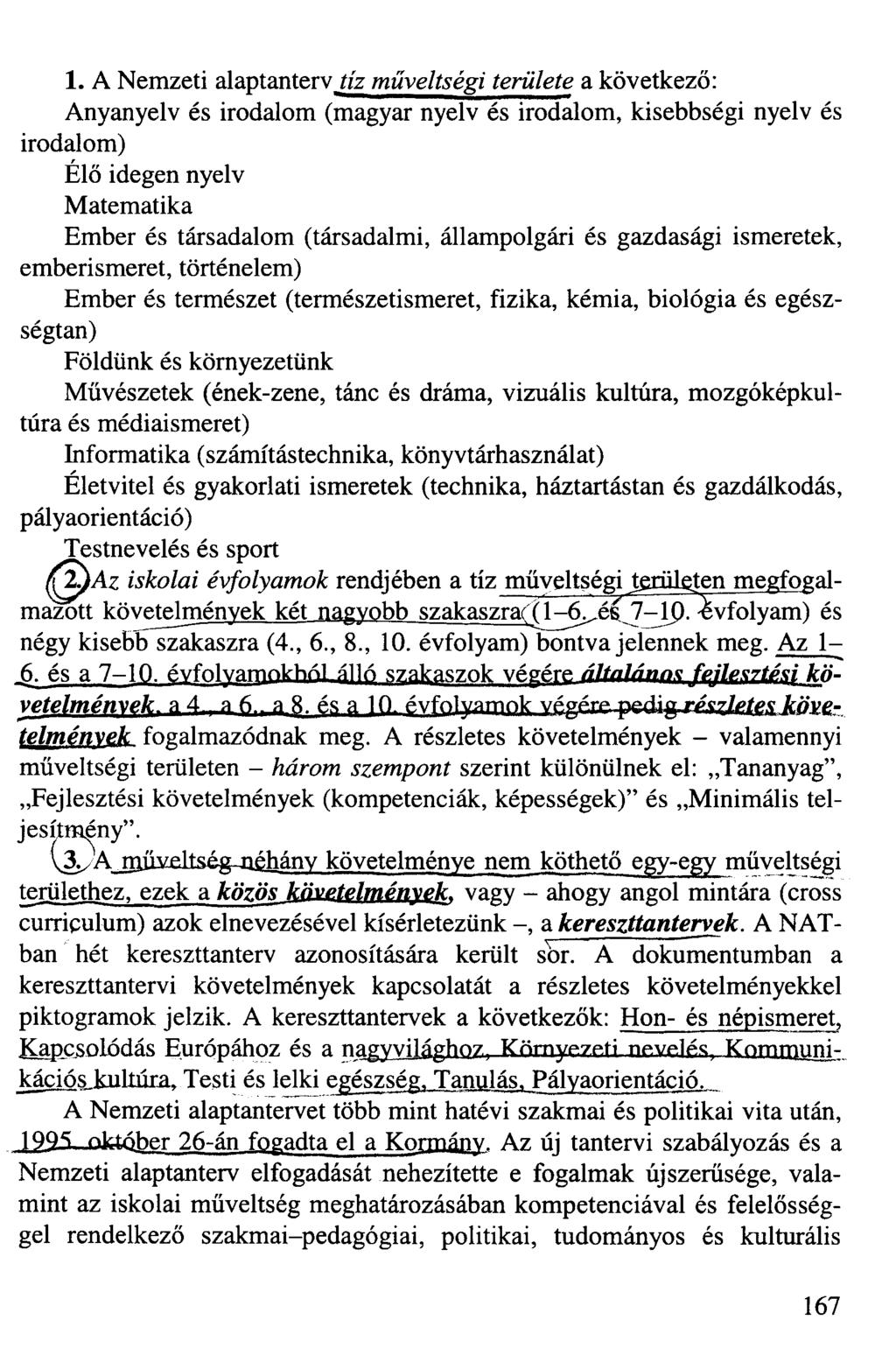 1. A Nemzeti alaptanterv tíz műveltségi területe a következő: Anyanyelv és irodalom (magyar nyelv és irodalom, kisebbségi nyelv és irodalom) Elő idegen nyelv Matematika Ember és társadalom