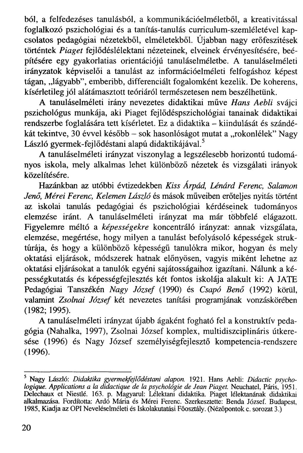 ból, a felfedezéses tanulásból, a kommunikációelméletből, a kreativitással foglalkozó pszichológiai és a tanítás-tanulás curriculum-szemléletével kapcsolatos pedagógiai nézetekből, elméletekből.