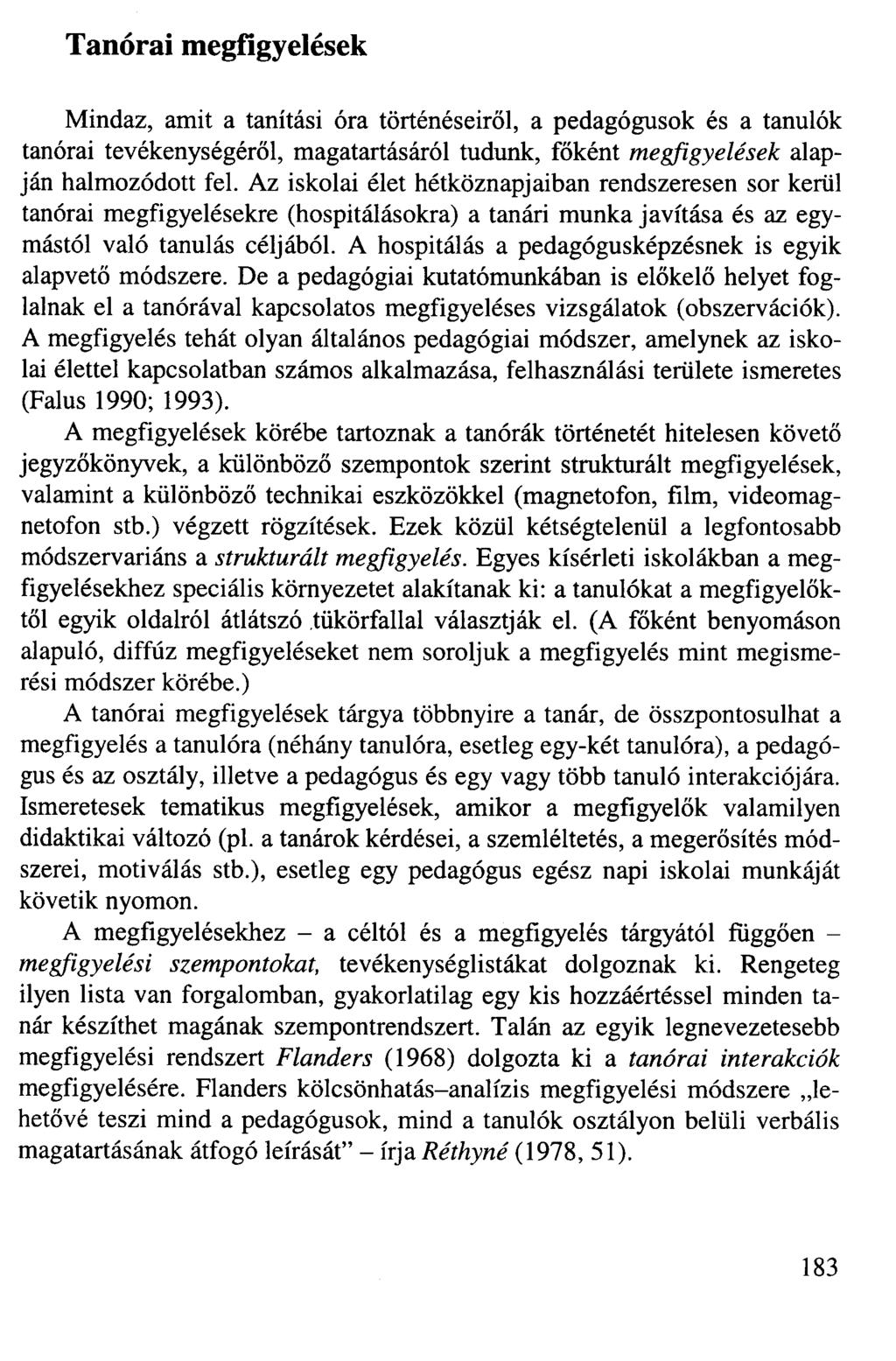 Tanórai megfigyelések Mindaz, amit a tanítási óra történéseiről, a pedagógusok és a tanulók tanórai tevékenységéről, magatartásáról tudunk, főként megfigyelések alapján halmozódott fel.
