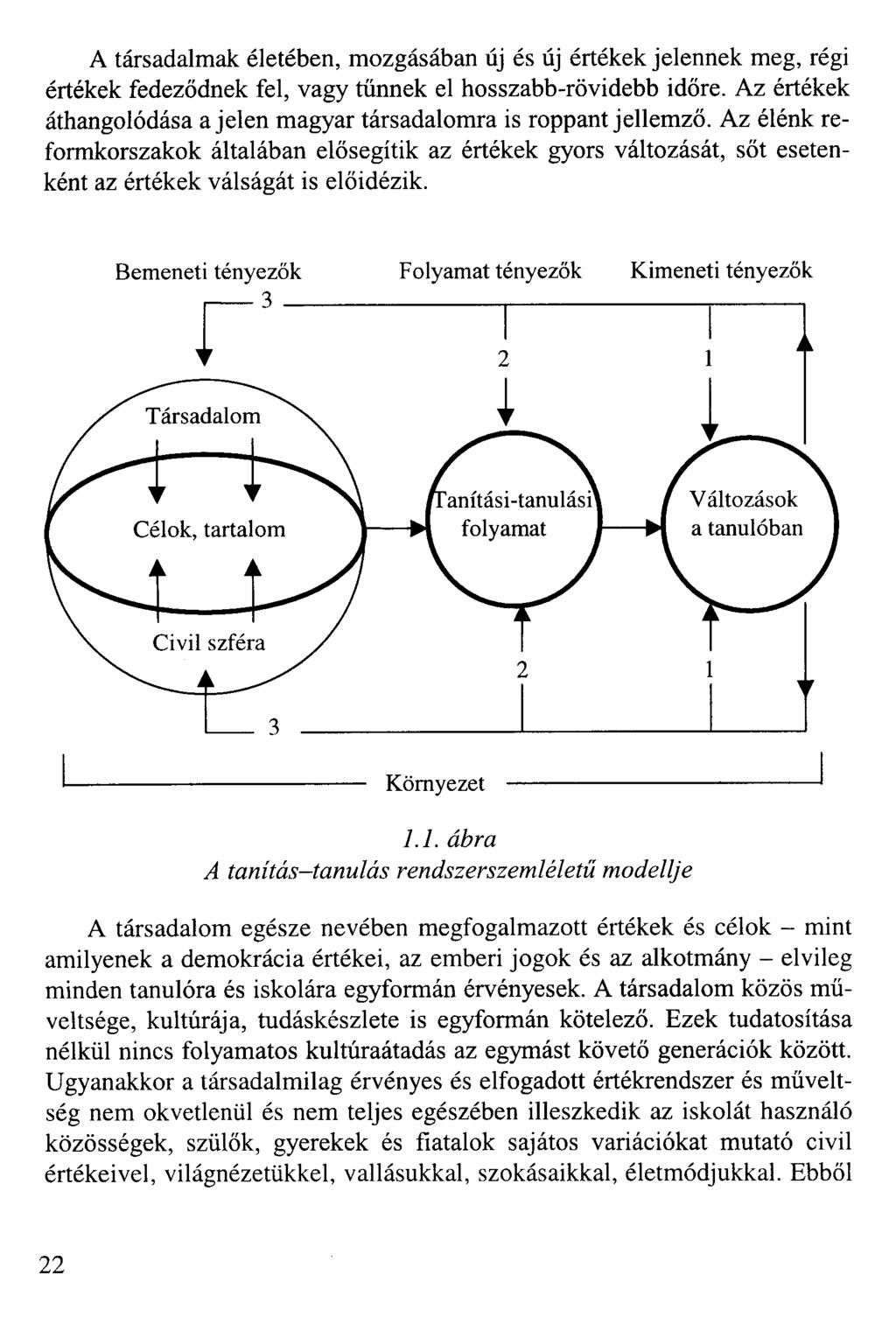 A társadalmak életében, mozgásában új és új értékek jelennek meg, régi értékek fedeződnek fel, vagy tűnnek el hosszabb-rövidebb időre.