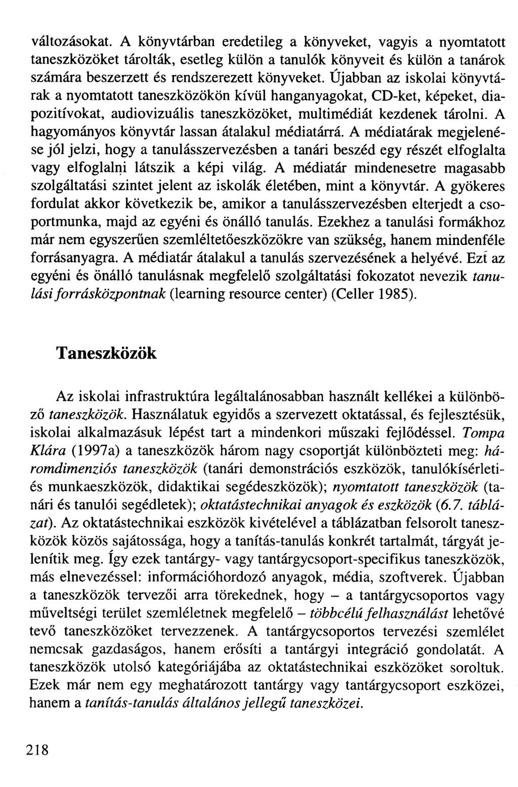 változásokat. A könyvtárban eredetileg a könyveket, vagyis a nyomtatott taneszközöket tárolták, esetleg külön a tanulók könyveit és külön a tanárok számára beszerzett és rendszerezett könyveket.