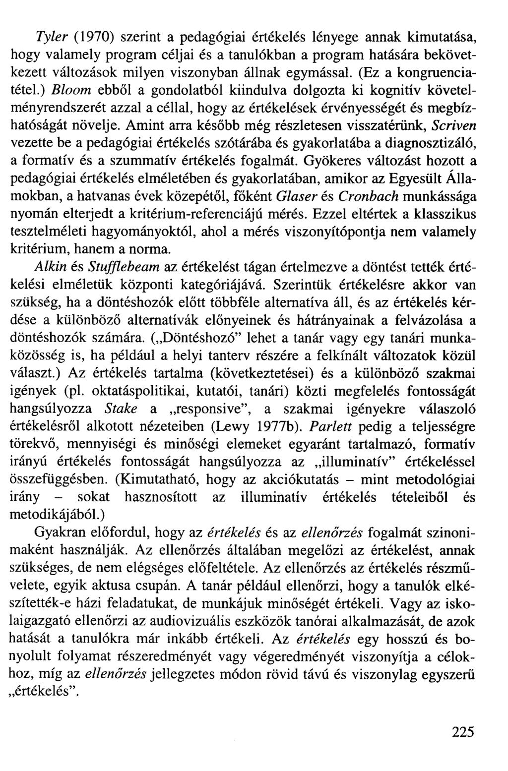 Tyler (1970) szerint a pedagógiai értékelés lényege annak kimutatása, hogy valamely program céljai és a tanulókban a program hatására bekövetkezett változások milyen viszonyban állnak egymással.