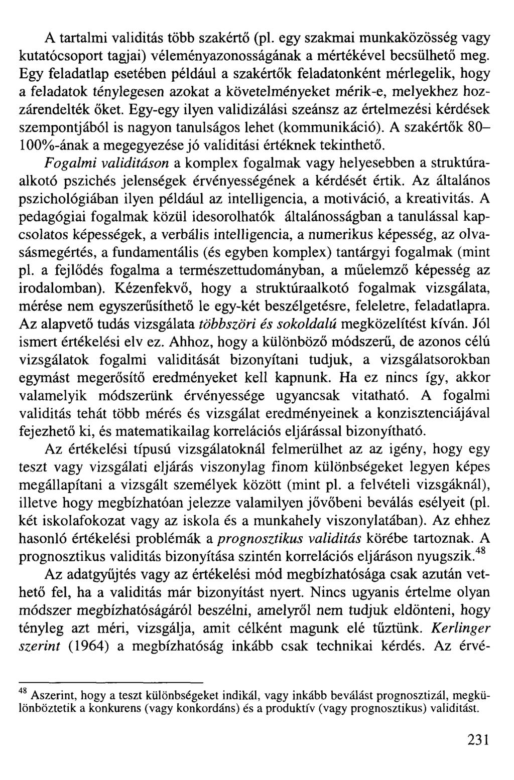 A tartalmi validitás több szakértő (pl. egy szakmai munkaközösség vagy kutatócsoport tagjai) véleményazonosságának a mértékével becsülhető meg.