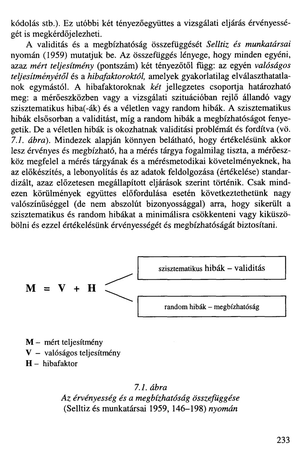 kódolás stb.). Ez utóbbi két tényezőegyüttes a vizsgálati eljárás érvényességét is megkérdőjelezheti. A validitás és a megbízhatóság összefüggését Selltiz és munkatársai nyomán (1959) mutatjuk be.