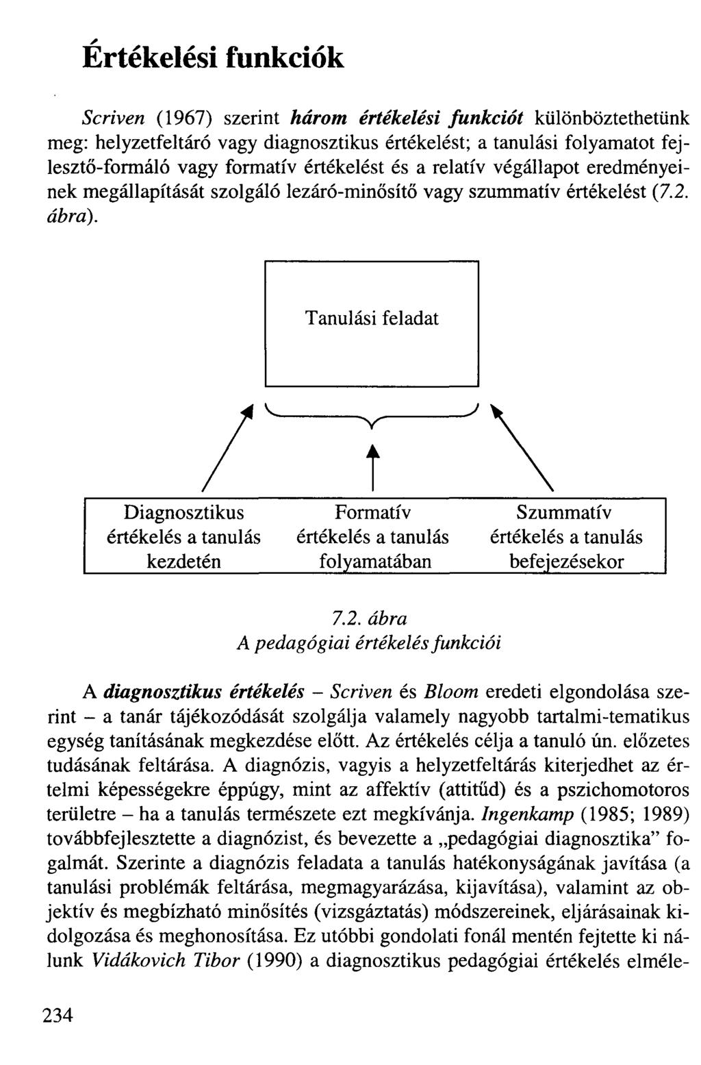 A Értékelési funkciók Seriven (1967) szerint három értékelési funkciót különböztethetünk meg: helyzetfeltáró vagy diagnosztikus értékelést; a tanulási folyamatot fejlesztő-formáló vagy formatív