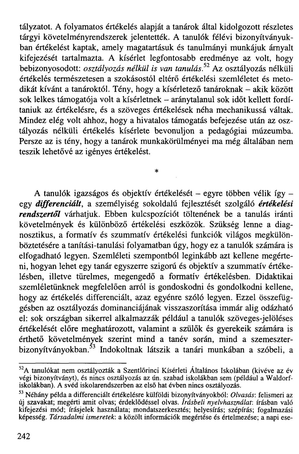 tályzatot. A folyamatos értékelés alapját a tanárok által kidolgozott részletes tárgyi követelményrendszerek jelentették.