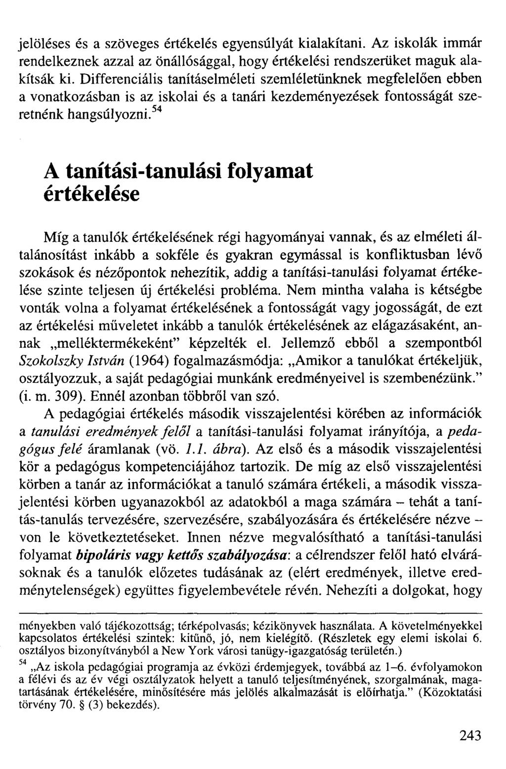 jelöléses és a szöveges értékelés egyensúlyát kialakítani. Az iskolák immár rendelkeznek azzal az önállósággal, hogy értékelési rendszerüket maguk alakítsák ki.