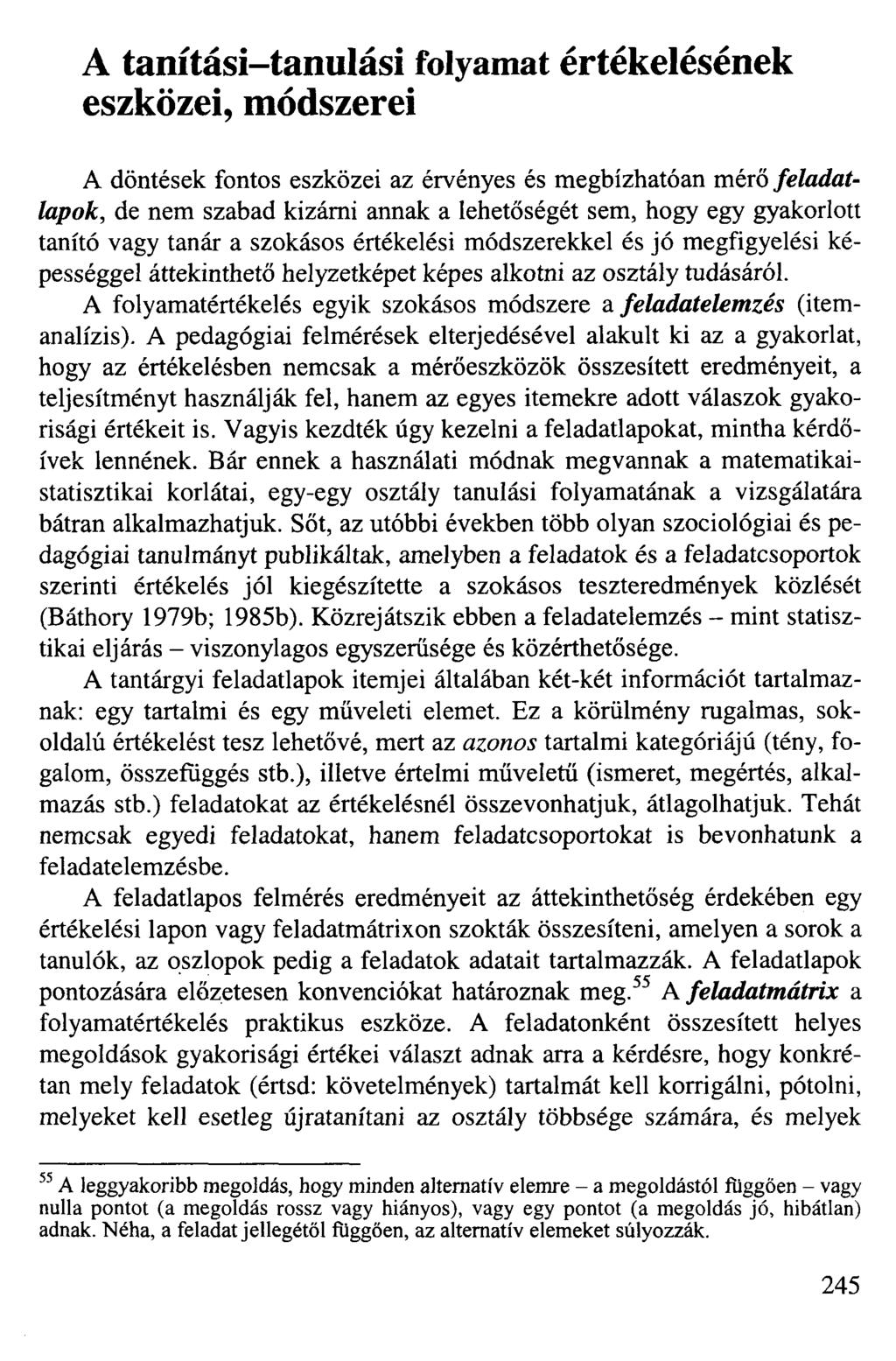 A tanítási-tanulási folyamat értékelésének eszközei, módszerei A döntések fontos eszközei az érvényes és megbízhatóan mérő feladatlapok, de nem szabad kizárni annak a lehetőségét sem, hogy egy