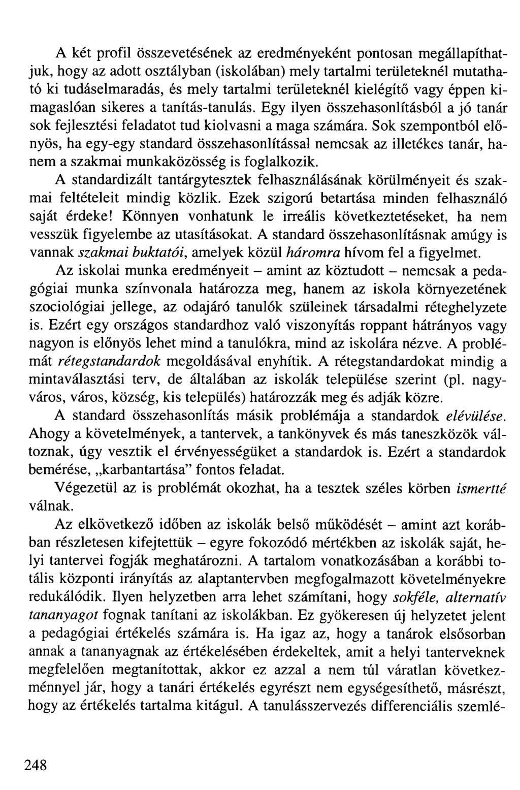 A két profil összevetésének az eredményeként pontosan megállapíthatjuk, hogy az adott osztályban (iskolában) mely tartalmi területeknél mutatható ki tudáselmaradás, és mely tartalmi területeknél