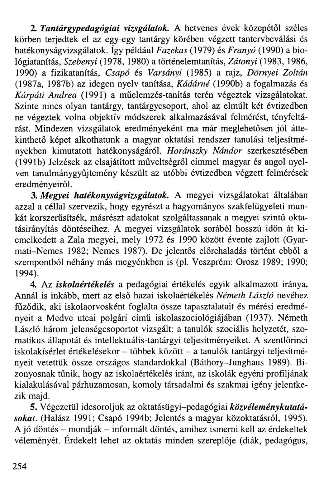 2. Tantárgypedagógiai vizsgálatok. A hetvenes évek közepétől széles körben terjedtek el az egy-egy tantárgy körében végzett tantervbeválási és hatékonyságvizsgálatok.