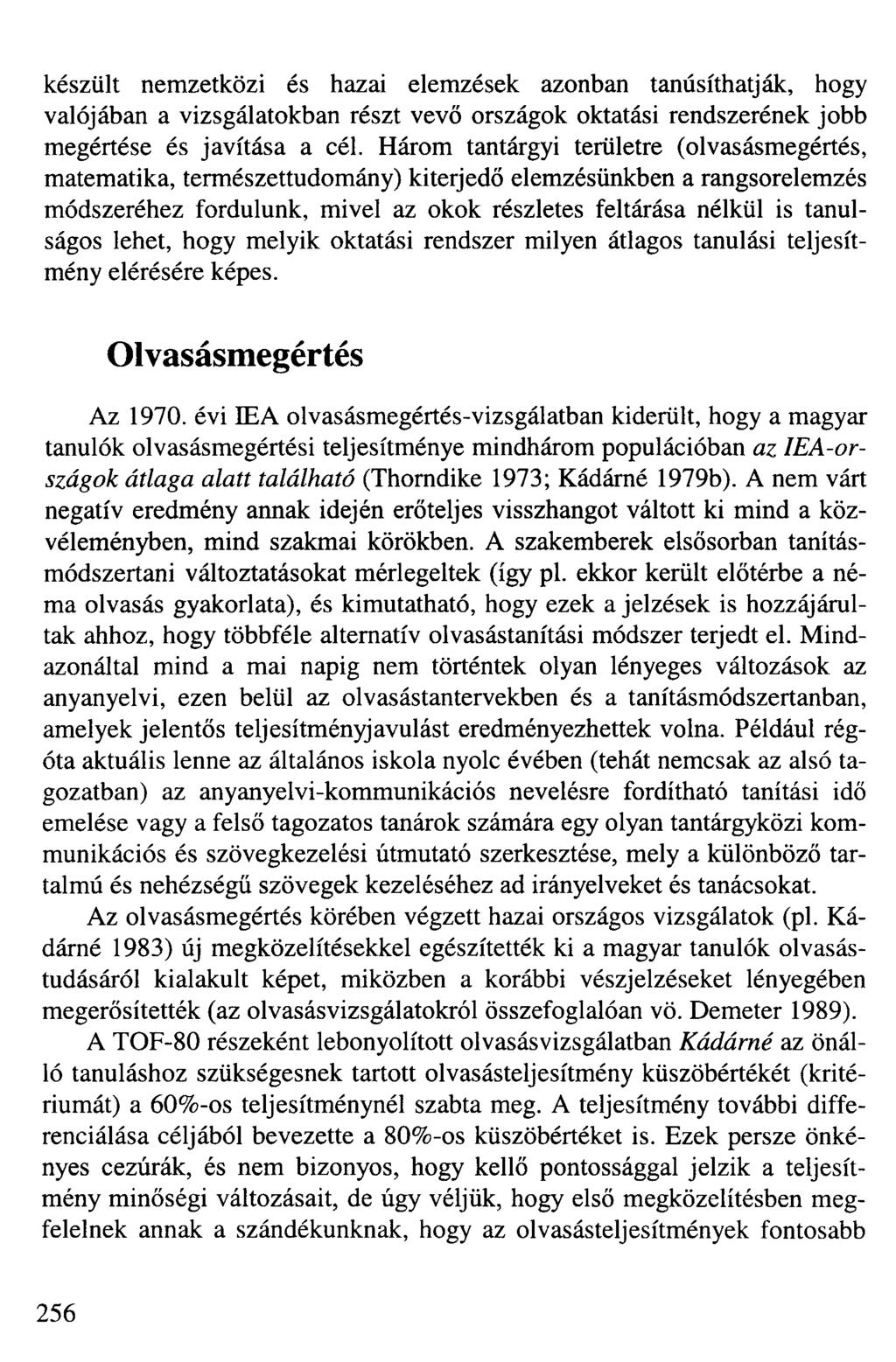 készült nemzetközi és hazai elemzések azonban tanúsíthatják, hogy valójában a vizsgálatokban részt vevő országok oktatási rendszerének jobb megértése és javítása a cél.