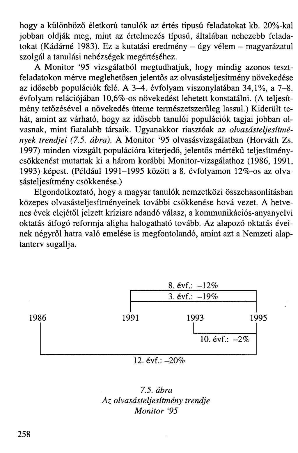 hogy a különböző életkorú tanulók az értés típusú feladatokat kb. 20%-kal jobban oldják meg, mint az értelmezés típusú, általában nehezebb feladatokat (Kádárné 1983).