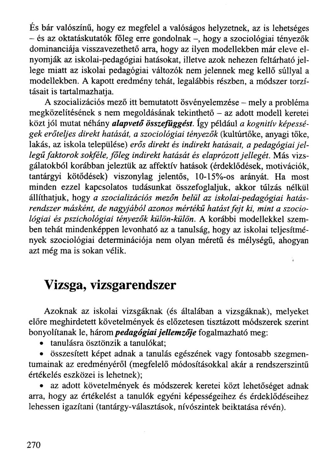 És bár valószínű, hogy ez megfelel a valóságos helyzetnek, az is lehetséges - és az oktatáskutatók főleg erre gondolnak -, hogy a szociológiai tényezők dominanciája visszavezethető arra, hogy az