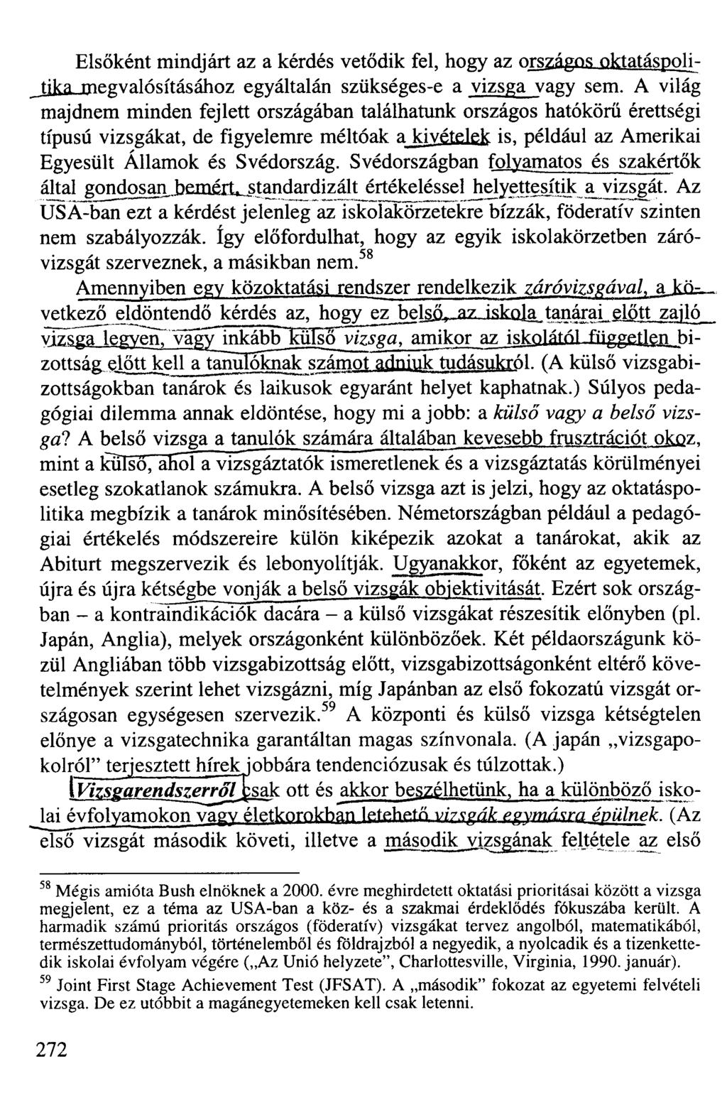 Elsőként mindjárt az a kérdés vetődik fel, hogy az országos oktatáspolitika megvalósításához egyáltalán szükséges-e a vizsga vagy sem.