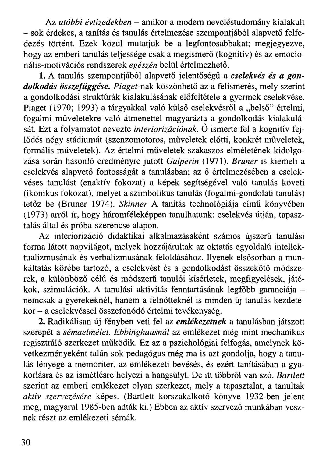 Az utóbbi évtizedekben - amikor a modern neveléstudomány kialakult - sok érdekes, a tanítás és tanulás értelmezése szempontjából alapvető felfedezés történt.