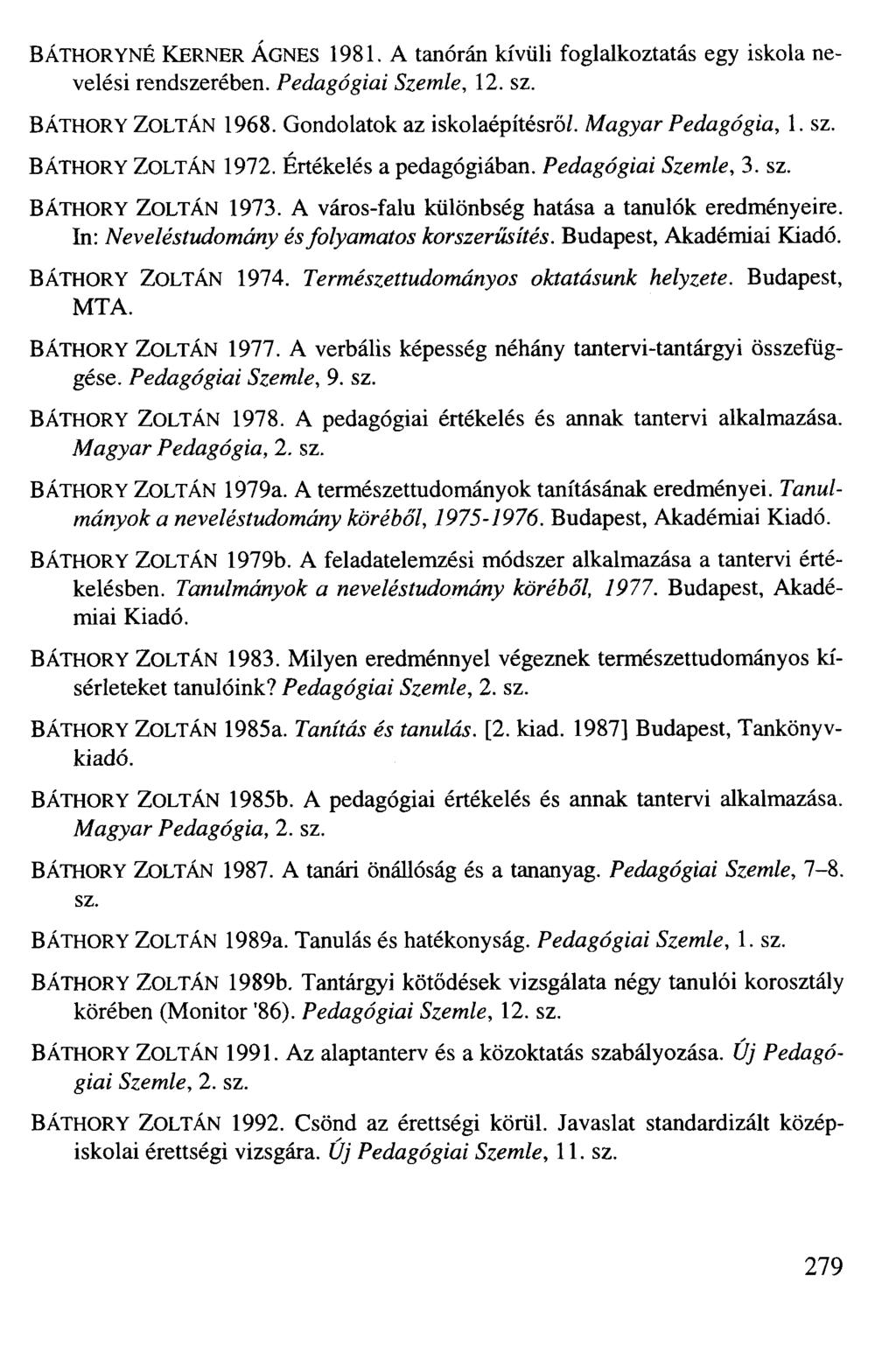BÁTHORYNÉ KERNER ÁGNES 1981. A tanórán kívüli foglalkoztatás egy iskola nevelési rendszerében. Pedagógiai Szemle, 12. sz. BÁTHORY ZOLTÁN 1968. Gondolatok az iskolaépítésre)/. Magyar Pedagógia, 1. sz. BÁTHORY ZOLTÁN 1972.