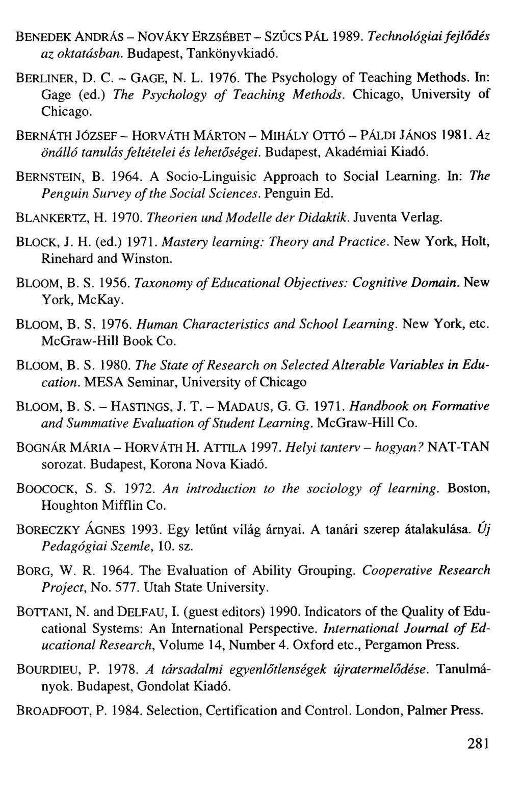 BENEDEK ANDRÁS - NOVÁKY ERZSÉBET - Szűcs PÁL 1989. Technológiai fejlődés az oktatásban. Budapest, Tankönyvkiadó. BERLINER, D. C. - GAGE, N. L. 1976. The Psychology of Teaching Methods. In: Gage (ed.