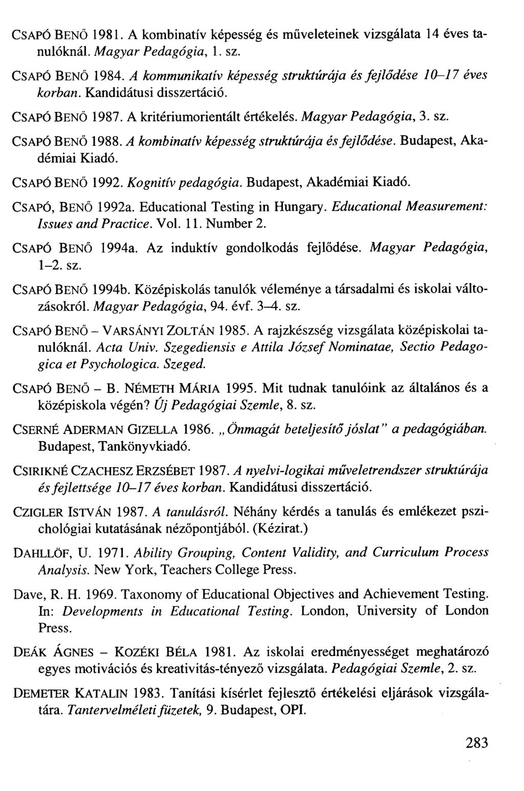 CSAPÓ BENŐ 1981. A kombinatív képesség és műveleteinek vizsgálata 14 éves tanulóknál. Magyar Pedagógia, 1. sz. CSAPÓ BENŐ 1984. A kommunikatív képesség struktúrája és fejlődése 10-17 éves korban.