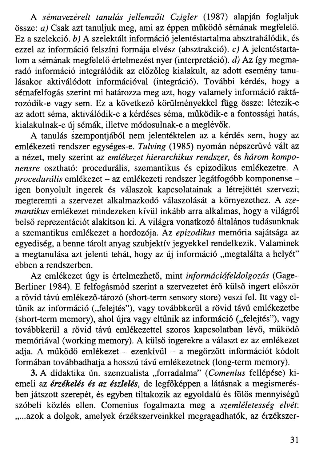 A sémavezérelt tanulás jellemzőit Czigler (1987) alapján foglaljuk össze: a) Csak azt tanuljuk meg, ami az éppen működő sémának megfelelő.