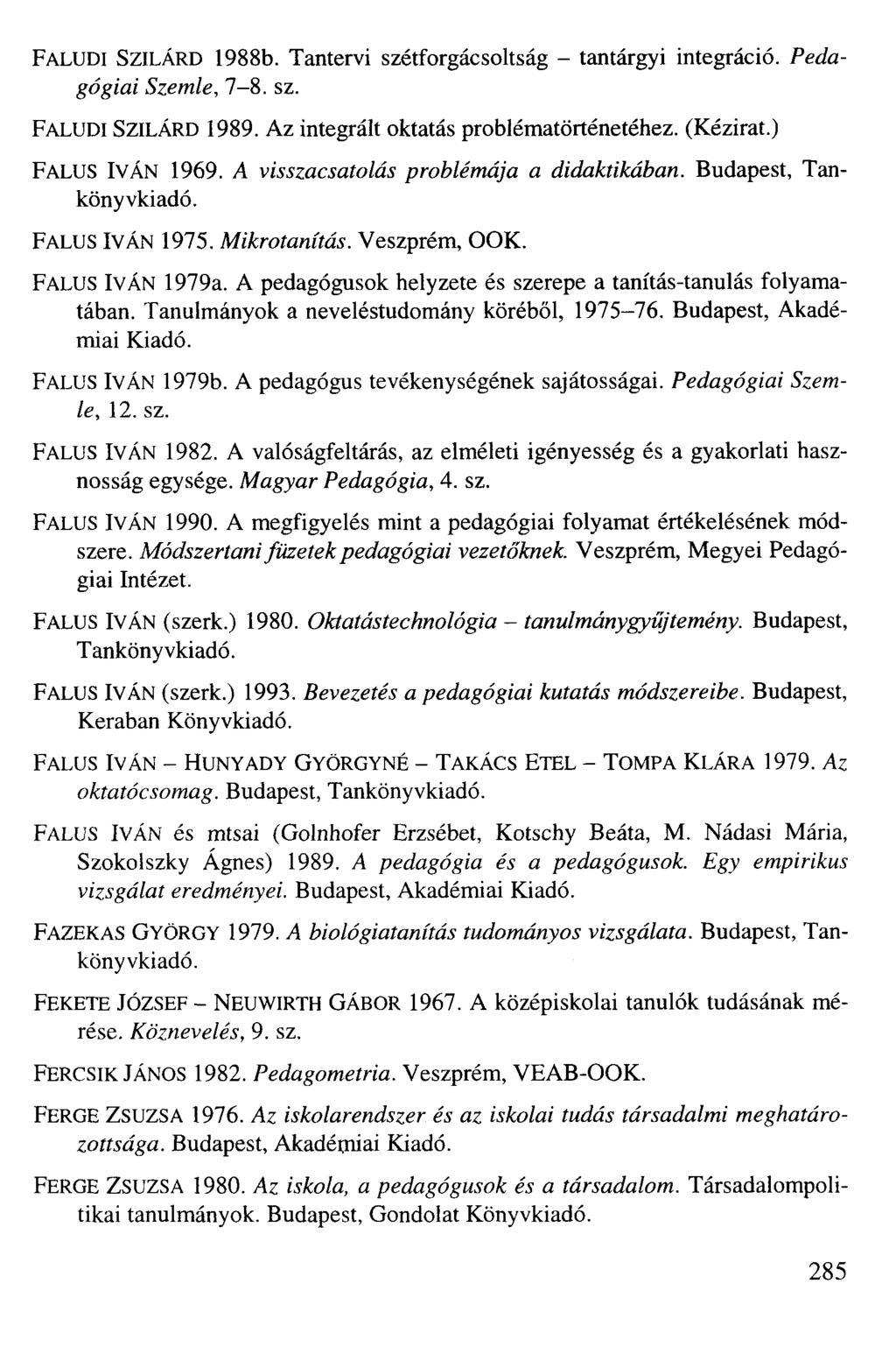 FALUDI SZILÁRD 1988b. Tantervi szétforgácsoltság - tantárgyi integráció. Pedagógiai Szemle, 7-8. sz. FALUDI SZILÁRD 1989. Az integrált oktatás problématörténetéhez. (Kézirat.) FALUS IVÁN 1969.