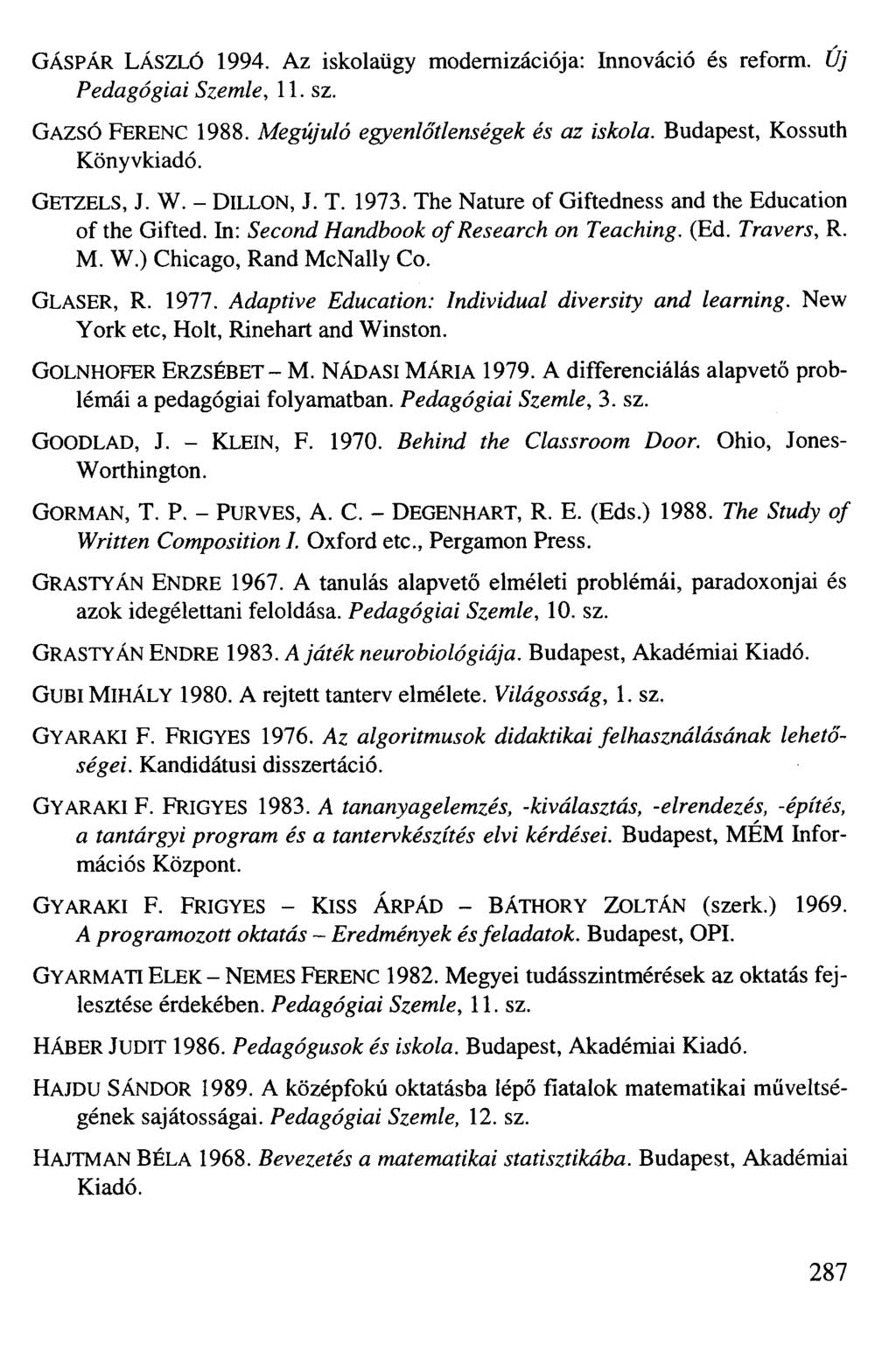 GÁSPÁR LÁSZLÓ 1994. Az iskolaügy modernizációja: Innováció és reform. Új Pedagógiai Szemle, 11. sz. GAZSÓ FERENC 1988. Megújuló egyenlőtlenségek és az iskola. Budapest, Kossuth Könyvkiadó. GETZELS, J.
