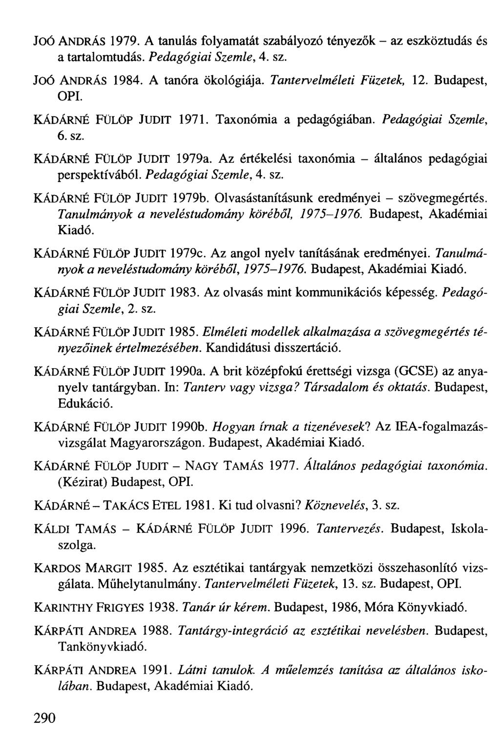 JOÓ ANDRÁS 1979. A tanulás folyamatát szabályozó tényezők - az eszköztudás és a tartalomtudás. Pedagógiai Szemle, 4. sz. JOÓ ANDRÁS 1984. A tanóra ökológiája. Tantervelméleti Füzetek, 12.