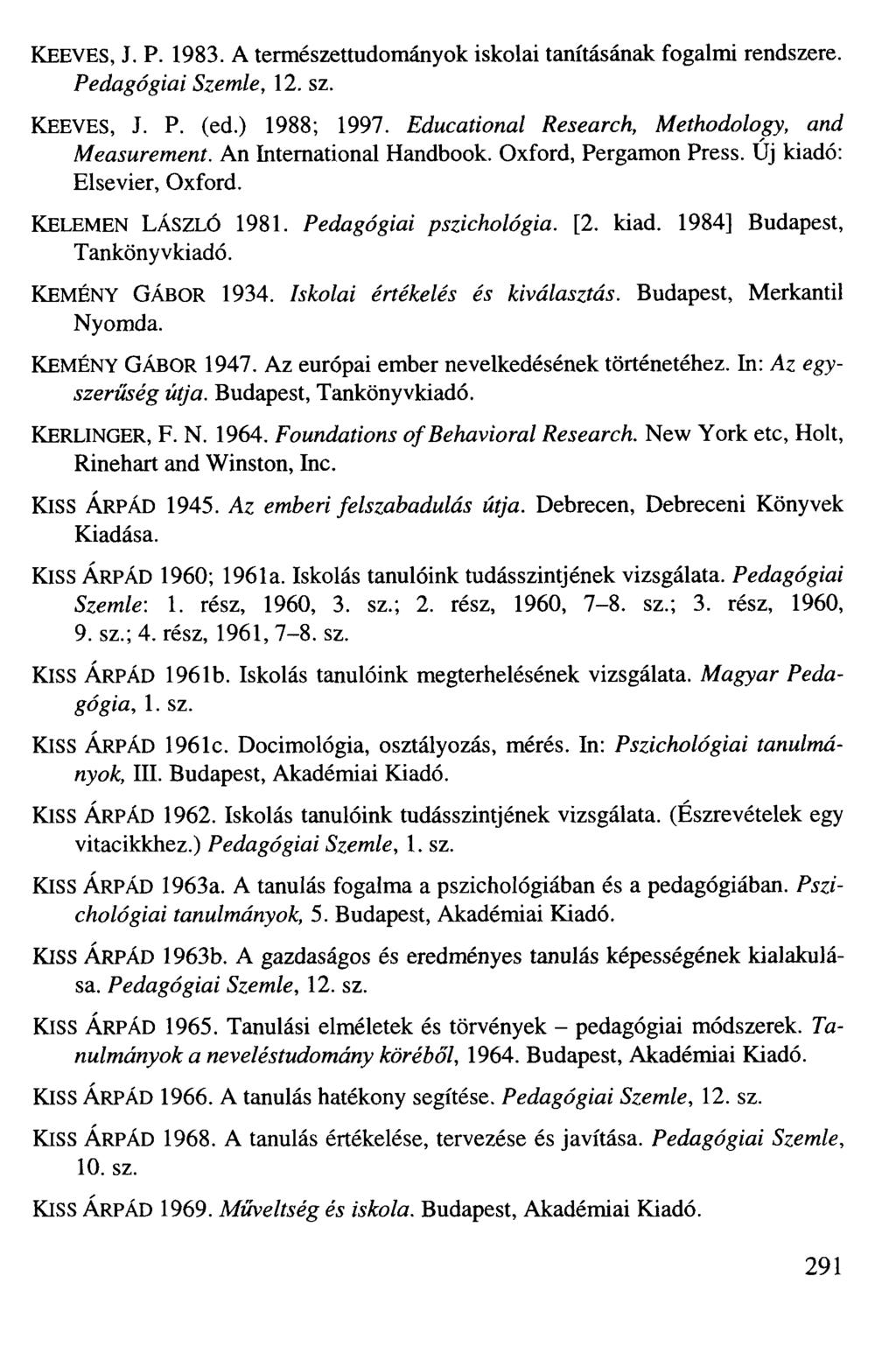 KEEVES, J. P. 1983. A természettudományok iskolai tanításának fogalmi rendszere. Pedagógiai Szemle, 12. sz. KEEVES, J. P. (ed.) 1988; 1997. Educational Research, Methodology, and Measurement.
